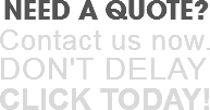 NEED A QUOTE?
Contact us now.
DON'T DELAY
CLICK TODAY!